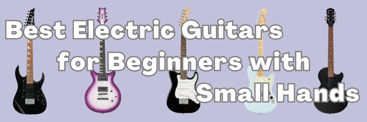 Best Electric Guitars For Beginners With Small Hands