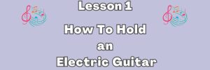 How To Hold An Electric Guitar