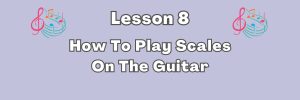 How To Play Scales On The Guitar