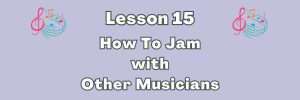 Lesson 15 How To Jam With Other Musicians